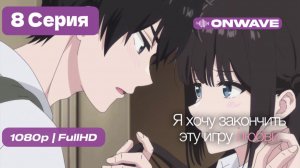 Я хочу закончить эту игру любви - 8 серия [OnWave]