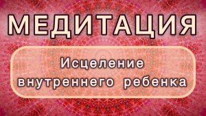 Исцеление внутреннего ребенка. Трансформационная МЕДИТАЦИЯ. Высокие вибрации.