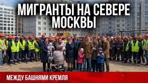 Мигранты на севере Москвы: новый анклав