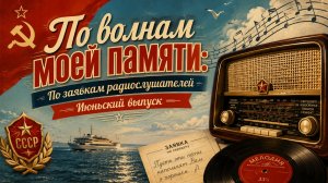 ПО ВОЛНЕ МОЕЙ ПАМЯТИ: По заявкам радиослушателей | Июньский выпуск