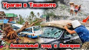 Ураган в Ташкенте❗ Аномальный град накрыл Болгарию и Италию❗ Оползни в Дагестане и Чечне❗ Сегодня ЧП