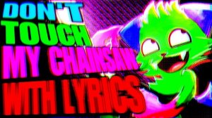 don't touch my chainsaw with lyrics KEVIN forsaken