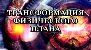 ТРАНСФОРМАЦИЯ ФИЗИЧЕСКОГО ПЛАНА. Болезни, катастрофы и катаклизмы уносят большое количество людей.