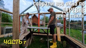 СОБИРАЕМ ОКНА ПО ДЕРЕВНЕ 🔥 РЕЖЕМ СТЁКЛА ПО РАЗМЕРАМ ✂️🌱 ТЕПЛИЦА часть 7