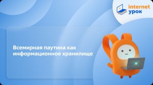 Информатика 7 класс. Всемирная паутина как информационное хранилище
