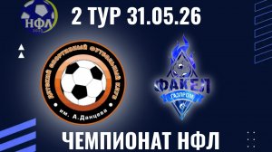 ДСФК ИМ.А.ДАНЦЕВА-ФК«ФАКЕЛ».ЛЕТНИЙ ЧЕМПИОНАТ НФЛ.2 ТУР.31.05.26