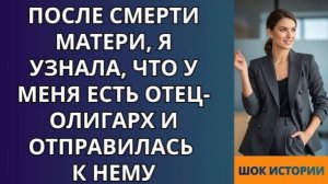 После смерти матери, я узнала, что у меня есть отец олигарх и отправилась к нему!