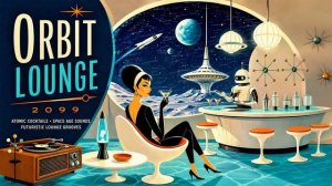 60's ATOMIC SPACE AGE COCKTAIL MUSIC ｜ ORBIT LOUNGE 2099