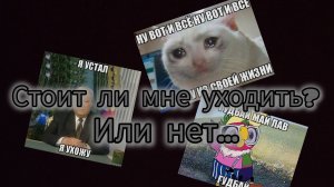 😞 СТОИТ ЛИ МНЕ УХОДИТЬ?