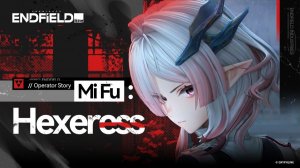 Arknights: Endfield 1.3 - История оперативника - Ми Фу: губительница