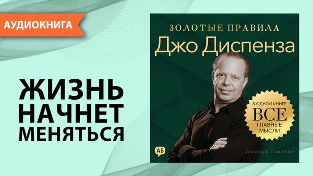 Джо Диспенза. Золотые правила. Все главные мысли в одной книге. Джордж Томпсон [Аудиокнига] смотреть онлайн