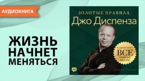 Джо Диспенза. Золотые правила. Все главные мысли в одной книге. Джордж Томпсон [Аудиокнига]