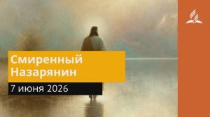 7 июня 2026. Смиренный Назарянин. Иисус - величайшее имя.