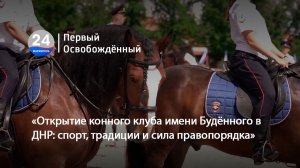 «Открытие конного клуба имени Будённого в ДНР: спорт, традиции и сила правопорядка».  03.06.2026