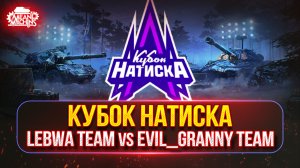 КУБОК НАТИСКА...LeBwa Team (наша команда) vs Evil_Granny Team ● КТО ЖЕ ПОБЕДИТ В ЭТОМ СОСТЯЗАНИИ?