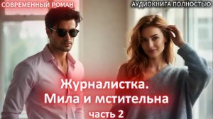 Журналистка. Мила и мстительна | часть 2 | СОВРЕМЕННЫЙ ЛЮБОВНЫЙ РОМАН | АУДИОКНИГИ |