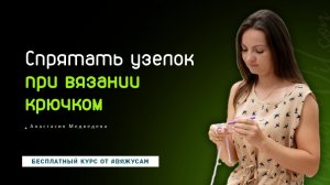 Как спрятать узелки в вязании крючком: маскировка узлов без следов | #ВяжусАМ