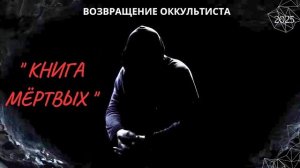 ВОЗВРАЩЕНИЕ ОККУЛЬТИСТА. «КНИГА МЁРТВЫХ». 2025 (АХИЛЛЕС ШАМАНОВСКИЙ)