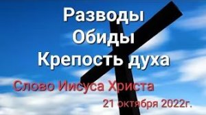 «Разводы», «Обиды», «Крепость духа» — слово Иисуса Христа 21.10.22