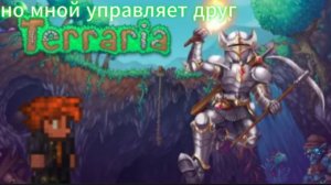 ТЕРРАРИЯ НО МНОЙ УПРАВЛЯЕТ МОЙ ДРУГ I Terraria