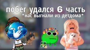 побег удался 6 часть *нас выгнали из детдома*