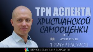 ТРИ аспекта христианской самооценки l Луки 17:3-10 l Тимур Расулов