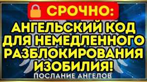 🔒 СРОЧНО# Ангельский код для немедленного разблокирования изобилия!