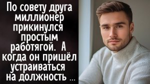По совету друга миллионер прикинулся простым работягой. А когда он пришёл устраиваться на должность