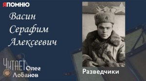 Васин Серафим Алексеевич. . Проект «Я помню» Артема Драбкина. Разведчики.