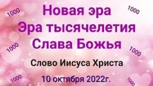 «Новая эра», Слава Божья», «Эра тысячелетия» — слово Иисуса Христа 10.10.22