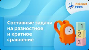 Математика 2 класс. Составные задачи на разностное и кратное сравнение