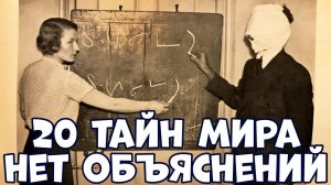 20 ТАЙН МИРА, КОТОРЫЕ НЕВОЗМОЖНО ОБЪЯСНИТЬ