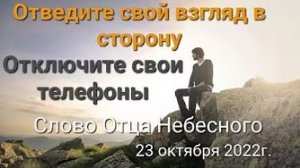 «Отведите свой взгляд от этого мира», «Отключите свои телефоны» — слово Отца Небесного 23.10.22