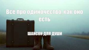 ШАНСОН ДЛЯ ДУШИ|Всё про одиночество, как оно есть