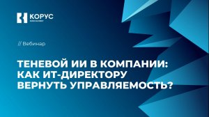 Вебинар «Теневой ИИ в компании: как ИТ-директору вернуть управляемость?»