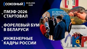 ПМЭФ-2026 стартовал / Форелевый бум в Беларуси / Инженерные кадры России