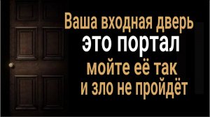 Зло и порча НИКОГДА не пройдут в ваш дом! Вот так нужно мыть входную дверь