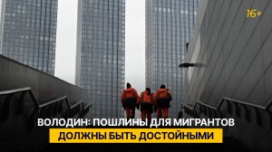 Володин: пошлины для мигрантов должны быть достойными