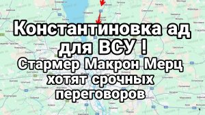 КОНСТАНТИНОВКА АД ДЛЯ ВСУ МАКРОН СТАРМЕР МЕРЦ ХОТЯТ СРОЧНЫХ ПЕРЕГОВОРОВ