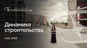 Динамика строительства | Западный Проспект 82 | май 2026