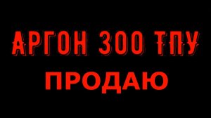 Аргон 300 ТПУ продаю