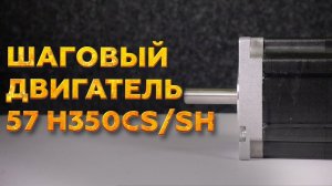 ШАГОВЫЙ ДВИГАТЕЛЬ 57 H350CS/SH - обзор трехфазного шагового двигателя