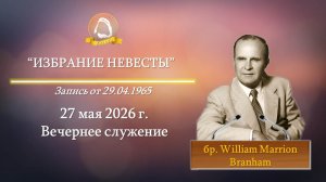 2026.05.27 «Избрание Невесты» W.M.Branham | Вечернее служение