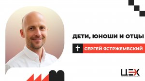 Дети, юноши и отцы | Сергей Ястржембский | «ЦЕХ» г. Москва | 31.05.26