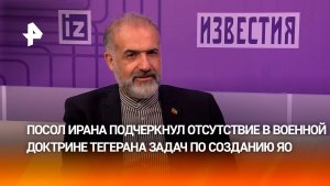 Посол Ирана Джалали: в военной доктрине Ирана нет задач по созданию ядерного оружия