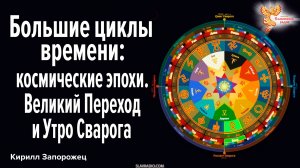 Большие циклы времени: космические эпохи. Великий Переход и Утро Сварога
