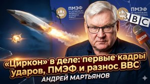 ⚡Андрей Мартьянов | «Циркон» в деле: первые кадры ударов, ПМЭФ и разнос BBC