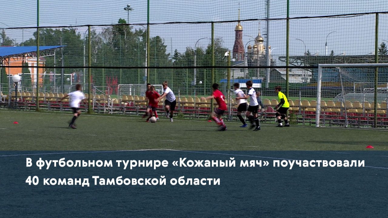 В футбольном турнире «Кожаный мяч» поучаствовали 40 команд Тамбовской области смотреть онлайн