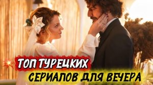 ТОП ТУРЕЦКИХ СЕРИАЛОВ ДЛЯ ВЕЧЕРА | ЛУЧШИЕ ИСТОРИИ, ОТ КОТОРЫХ НЕ ОТОРВАТЬСЯ🔥😱