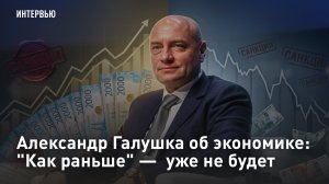 Александр Галушка об экономике: «Как раньше» - уже не будет